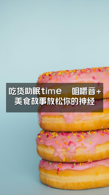 抖音asmr助眠分享视频封面：吃货助眠time🍜咀嚼音+美食故事放松你的神经